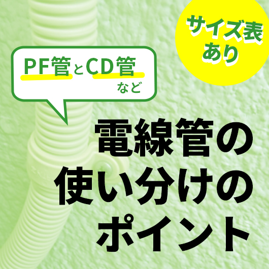 【サイズ表あり】PF管とCD管など電線管の使い分けのポイントや、よくある疑問点まとめ