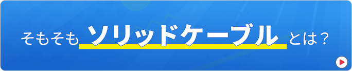ソリッドケーブルについての詳細を見る