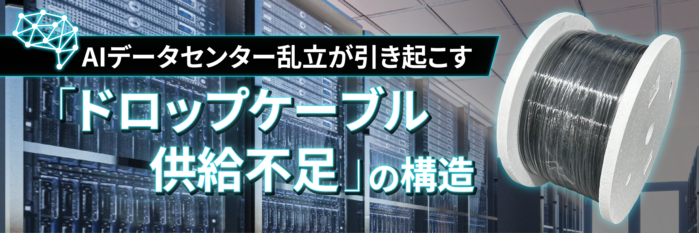 AIデータセンター乱立が引き起こす「ドロップケーブル不足」の構造